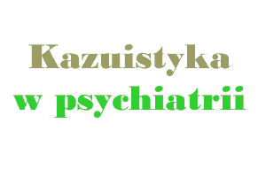 Refleksje wokół „Kazuistyki w Psychiatrii”