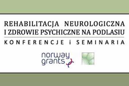 REHABILITACJA NEUROLOGICZNA I ZDROWIE PSYCHICZNE NA PODLASIU - Konferencje i Seminaria