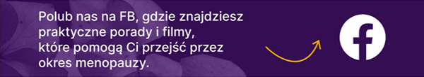 Polub nas na FB, gdzie znajdziesz praktyczne porady i filmy, które pomogą Ci przejść przez okres menopauzy.